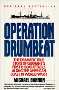 Operation Drumbeat The Dramatic True Story of Germanys First U Boat Attacks Along the American Coast in World War II