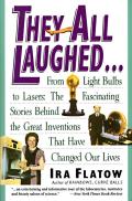 They All Laughed...: From Light Bulbs to Lasers: The Fascinating Stories Behind the Great Inventions