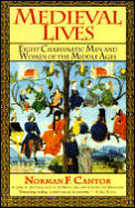 Medieval Lives Eight Charismatic Men & Women of the Middle Ages
