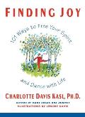 Finding Joy: 101 Ways to Free Your Spirit and Dance with Life, First Edition