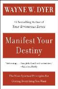 Manifest Your Destiny Nine Spiritual Principles for Getting Everything You Want the
