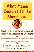 What Mama Couldn't Tell Us about Love: Healing the Emotional Legacy of Racism by Celebrating Our Light