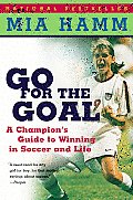 Go for the Goal A Champions Guide to Winning in Soccer & Life