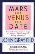 Mars & Venus on a Date A Guide for Navigating the 5 Stages of Dating to Create a Loving & Lasting Relationship