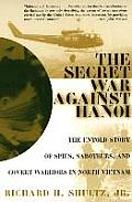 The Secret War Against Hanoi: The Untold Story of Spies, Saboteurs, and Covert Warriors in North Vietnam