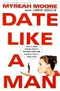 Date Like a Man What Men Know About Dating & Are Afraid Youll Find Out