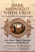 Dark Midnight When I Rise The Story of the Fisk Jubilee Singers