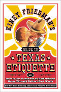 Kinky Friedmans Guide to Texas Etiquette Or How to Get to Heaven or Hell Without Going Through Dallas Fort Worth