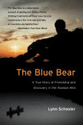 Blue Bear A True Story of Friendship & Discovery in the Alaskan Wild