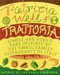 Patricia Wells Trattoria Simple & Robust Fare Inspired by the Small Family Restaurants of Italy