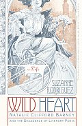 Wild Heart: A Life: Natalie Clifford Barney and the Decadence of Literary Paris