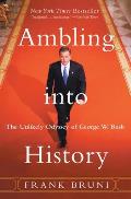 Ambling Into History The Unlikely Odyssey of George W Bush
