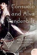 Consuelo & Alva Vanderbilt The Story of a Daughter & a Mother in the Gilded Age