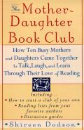 Mother Daughter Book Club How Ten Busy Mothers & Daughters Came Together to Talk Laugh & Learn Through Their Love of Reading