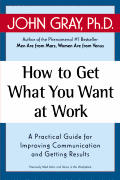 How to Get What You Want at Work A Practical Guide for Improving Communication & Getting Results