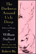 Darkness Around Us Is Deep Selected Poems of William Stafford