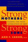 Strong Mothers, Strong Sons: Raising the Next Generation of Men