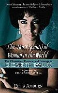 Most Beautiful Woman in the World The Obsessions Passions & Courage of Elizabeth Taylor