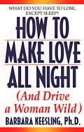 How To Make Love All Night & Drive A Woman Wild