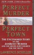 Perfect Murder Perfect Town The Uncensored Story of the JonBenet Murder & the Grand Jurys Search for the Truth