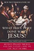 What Have They Done with Jesus Beyond Strange Theories & Bad History Why We Can Trust the Bible
