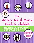 Modern Jewish Moms Guide to Shabbat Connect & Celebrate Bring Your Family Together with the Friday Night Meal