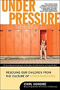 Under Pressure Rescuing Our Children from the Culture of Hyper Parenting
