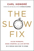 Slow Fix How to Solve Problems Work Smarter & Live Better in a World Addicted to Speed