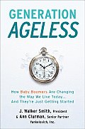 Generation Ageless How Baby Boomers Are Changing the Way We Live Today & Theyre Just Getting Started