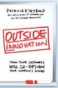 Outside Innovation How Your Customers Will Co Design Your Companys Future