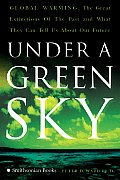 Under a Green Sky Global Warming the Mass Extinctions of the Past & What They Can Tell Us about Our Future
