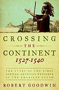 Crossing the Continent 1527 1540 The Story of the First African American Explorer of the American South