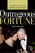 Outrageous Fortune The Rise & Ruin of Conrad & Lady Black