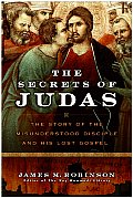 The Secrets of Judas: The Story of the Misunderstood Disciple and His Lost Gospel (Revised)