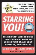 Starring You The Insiders Guide to Using Television & Media to Launch Your Brand Your Business & Your Life