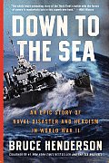 Down to the Sea An Epic Story of Naval Disaster & Heroism in World War II