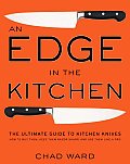 Edge in the Kitchen The Ultimate Guide to Kitchen Knives How to Buy Them Keep Them Razor Sharp & Use Them Like a Pro