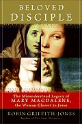 Beloved Disciple The Misunderstood Legacy of Mary Magdalene the Woman Closest to Jesus