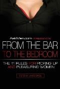 Askmen.com Presents from the Bar to the Bedroom: The 11 Rules for Picking Up and Pleasuring Women