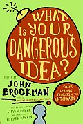 What Is Your Dangerous Idea Todays Leading Thinkers on the Unthinkable