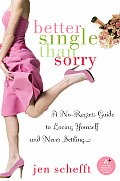 Better Single Than Sorry A No Regrets Guide to Loving Yourself & Never Settling