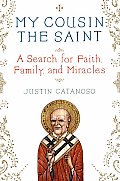 My Cousin the Saint A Search for Faith Family & Miracles