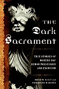 Dark Sacrament True Stories of Modern Day Demon Possession & Exorcism
