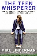 Teen Whisperer How to Break Through the Silence & Secrecy of Teenage Life