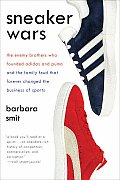 Sneaker Wars The Enemy Brothers Who Founded Adidas & Puma & the Family Feud That Forever Changed the Business of Sports