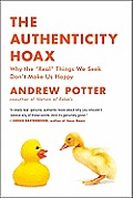 Authenticity Hoax Why the Real Things We Seek Dont Make Us Happy