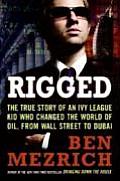 Rigged The True Story of an Ivy League Kid Who Changed the World of Oil from Wall Street to Dubai