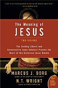 Meaning of Jesus Two Visions The Leading Liberal & Conservative Jesus Scholars Present the Heart of the Historical Jesus Debate