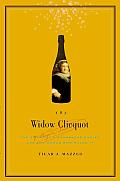 Widow Clicquot The Story of a Champagne Empire & the Woman Who Ruled It