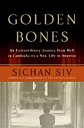 Golden Bones An Extraordinary Journey from Hell in Cambodia to a New Life in America